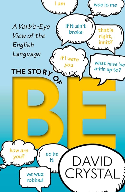 The Story of Be: A Verb's-Eye View of the English Language by David Crystal