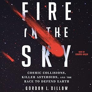 Fire in the Sky: Cosmic Collisions, Killer Asteroids, and the Race to Defend Earth by Gordon L. Dillow