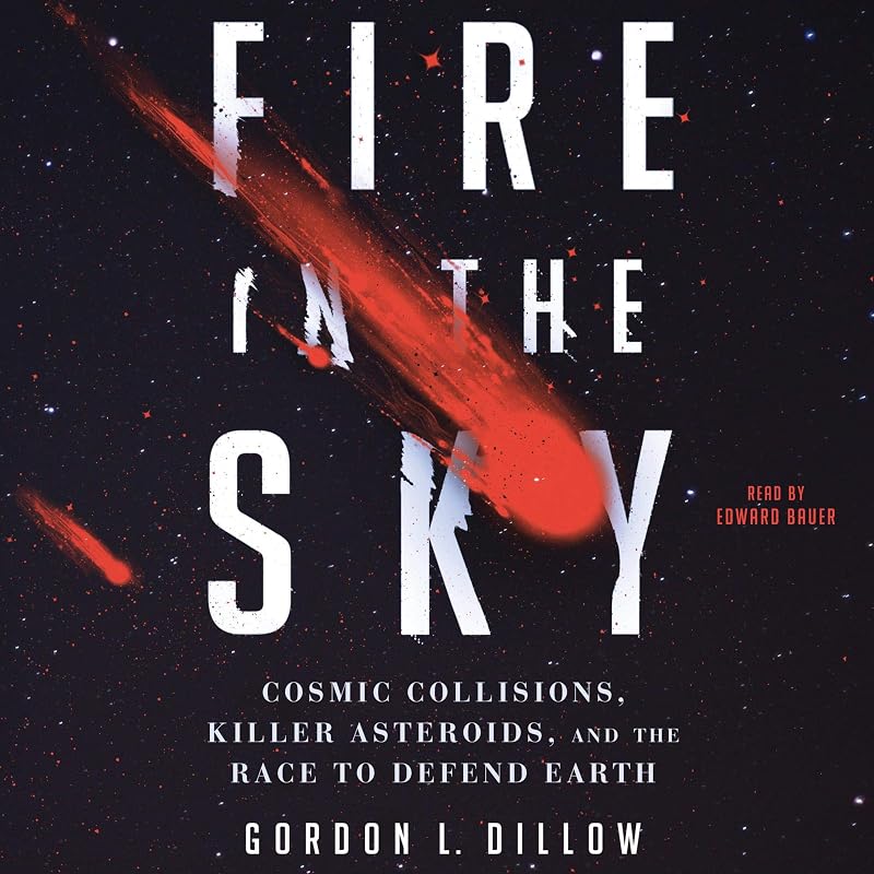 Fire in the Sky: Cosmic Collisions, Killer Asteroids, and the Race to Defend Earth by Gordon L. Dillow
