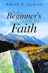 The Beginner's Guide to Faith by S Jackson, Adrian