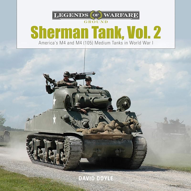 Sherman Tank, Vol. 2: America's M4 and M4 (105) Medium Tanks in World War II (Legends of Warfare: Ground) by David Doyle
