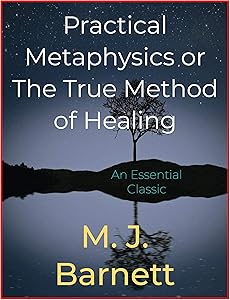 Practical Metaphysics or The True Method of Healing by M J Barnett