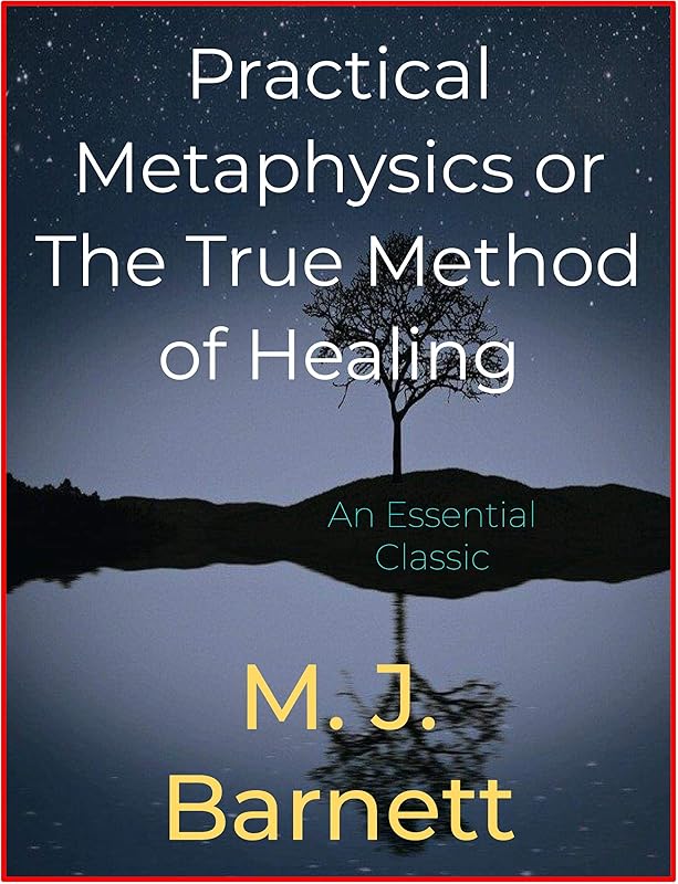 Practical Metaphysics or The True Method of Healing by M J Barnett