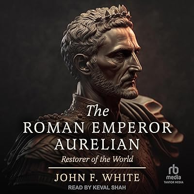 The Roman Emperor Aurelian: Restorer of the World: New Revised Edition