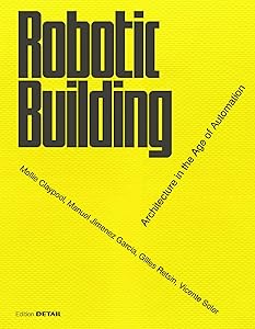 Robotic Building: Architecture in the Age of Automation (DETAIL Special) by Gilles Retsin