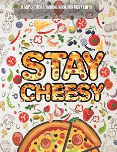 STAY CHEESY Funny Quotes coloring book for pizza lover: Fun Cute And Stress Relieving Pizza Coloring Book For adult Find Relaxation And Mindfulness with Stress Relieving by PolyAngle Press