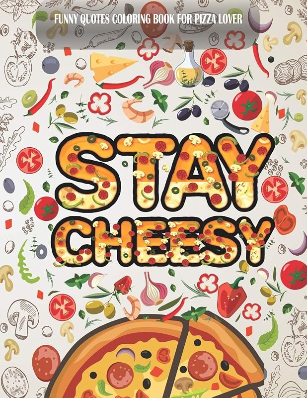 STAY CHEESY Funny Quotes coloring book for pizza lover: Fun Cute And Stress Relieving Pizza Coloring Book For adult Find Relaxation And Mindfulness with Stress Relieving by PolyAngle Press