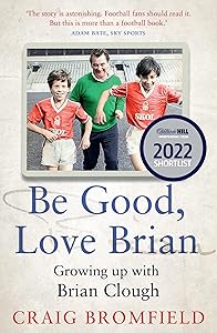 Be Good, Love Brian: Growing up with Brian Clough by Craig Bromfield