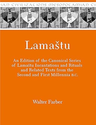 Lamaštu: An Edition of the Canonical Series of Lamaštu Incantations and Rituals and Related Texts from the Second and First Millennia B.C. (Mesopotamian Civilizations)