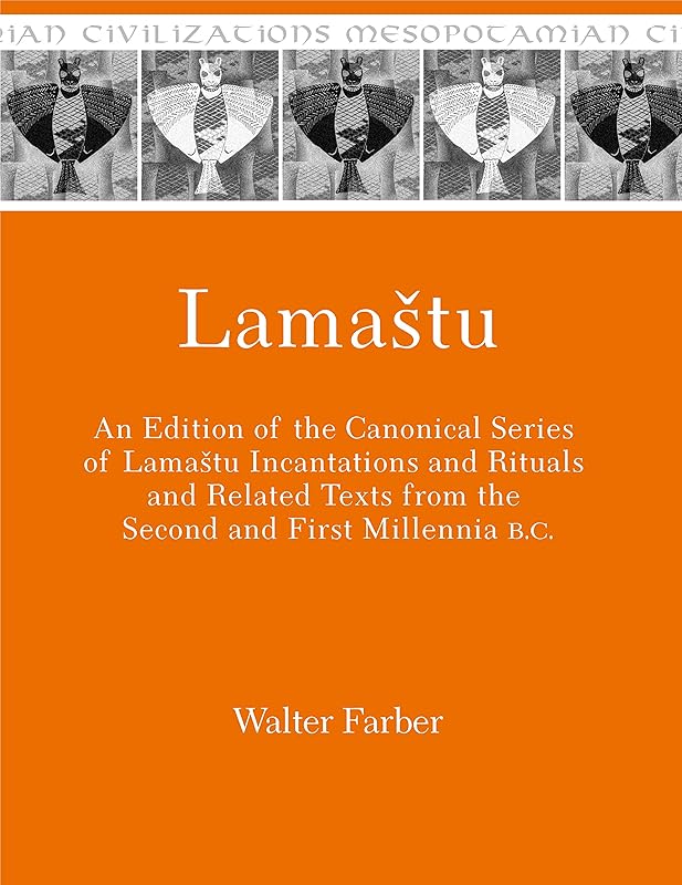 Lamaštu: An Edition of the Canonical Series of Lamaštu Incantations and Rituals and Related Texts from the Second and First Millennia B.C. (Mesopotamian Civilizations) by Walter Farber