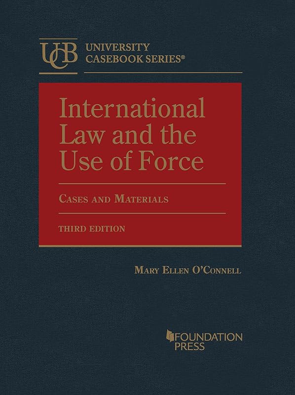 International Law and the Use of Force, Cases and Materials (University Casebook Series) by Mary Ellen O'Connell