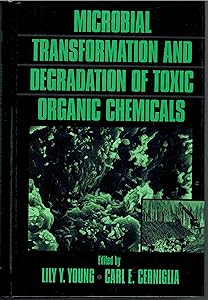 Microbial Transformation and Degradation of Toxic Organic Chemicals by Lily Y. Young