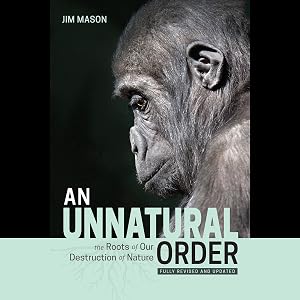 An Unnatural Order: The Roots of Our Destruction of Nature (Fully Revised and Updated) by Jim Mason