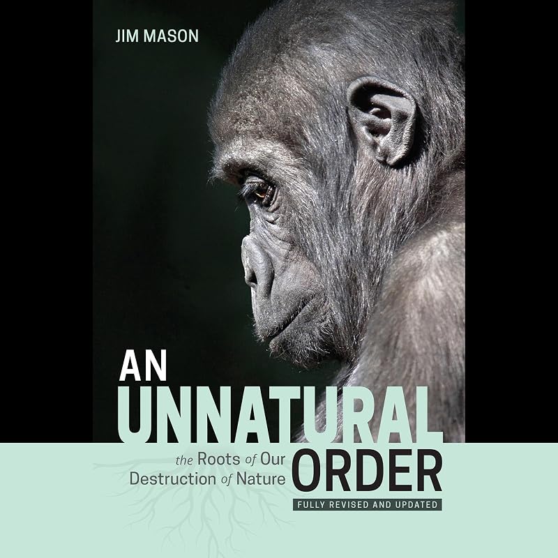An Unnatural Order: The Roots of Our Destruction of Nature (Fully Revised and Updated) by Jim Mason