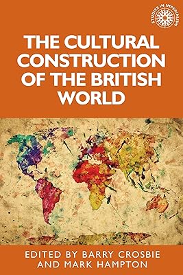 The cultural construction of the British world (Studies in Imperialism, 132)