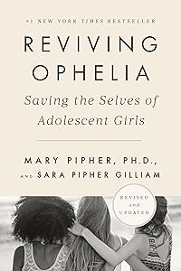 Reviving Ophelia 25th Anniversary Edition: Saving the Selves of Adolescent Girls by Mary Pipher PhD