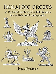 Heraldic Crests: A Pictorial Archive of 4,424 Designs for Artists and Craftspeople (Dover Pictorial Archive) by James Fairbairn