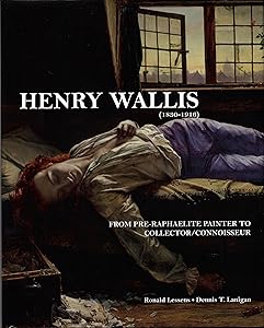 Henry Wallis (1830-1916): From Pre-Raphaelite Painter to Collector/Connoisseur by Dennis T. Lanigan