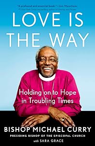 Love is the Way: Holding on to Hope in Troubling Times by Bishop Michael Curry