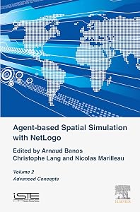 Agent-based Spatial Simulation with NetLogo, Volume 2: Advanced Concepts by Arnaud Banos