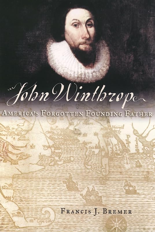 John Winthrop: America's Forgotten Founding Father by Francis J. Bremer