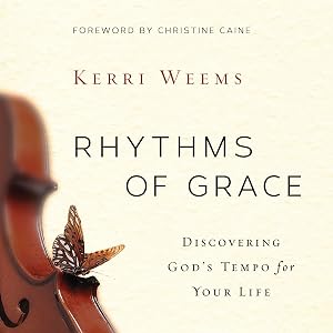 Rhythms of Grace: Discovering God's Tempo for Your Life by Kerri Weems
