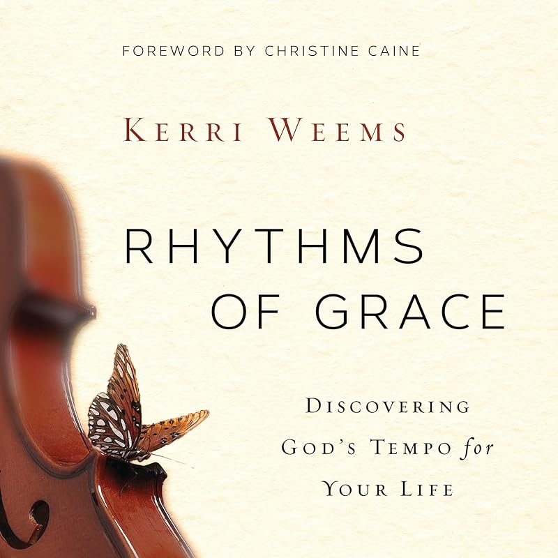 Rhythms of Grace: Discovering God's Tempo for Your Life by Kerri Weems
