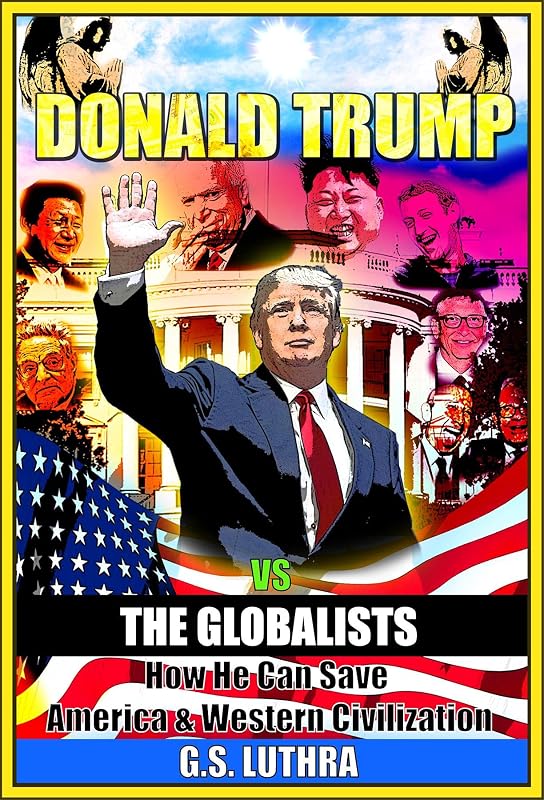 Donald Trump vs The Globalists: How He Can Save America & Western Civilization by G.S. Luthra