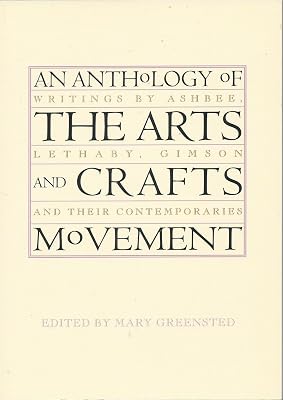An Anthology of the Arts & Crafts Movement: Writings by Ashbee, Lethaby, Gimson and their Contemporaries