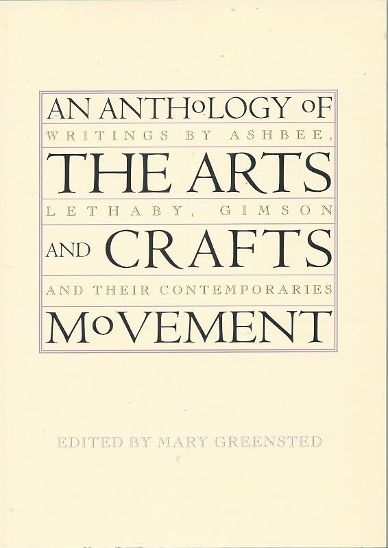 An Anthology of the Arts & Crafts Movement: Writings by Ashbee, Lethaby, Gimson and their Contemporaries by Ms. Mary Greenst