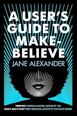 A User's Guide to Make-Believe: An all-too-plausible thriller that will have you gripped