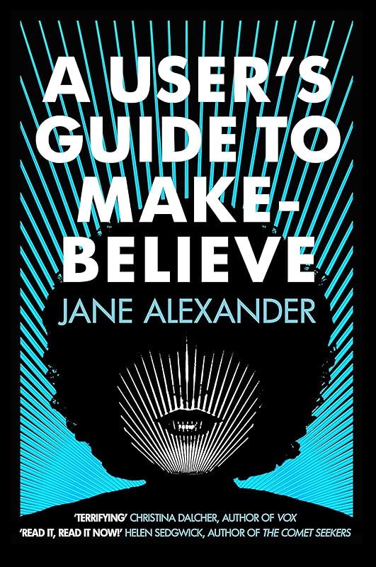 A User's Guide to Make-Believe: An all-too-plausible thriller that will have you gripped by Jane Alexander