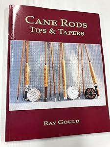 Cane Rods: Tips & Tapers by Ray Gould