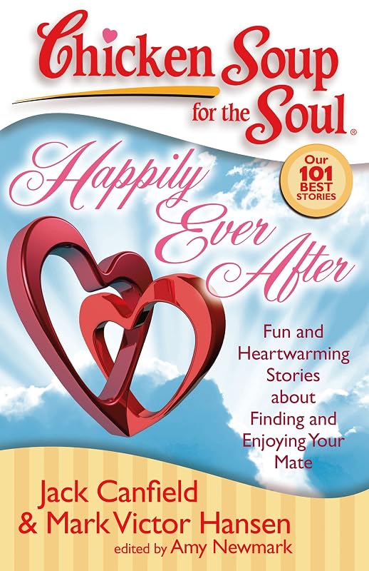 Chicken Soup for the Soul: Happily Ever After: Fun and Heartwarming Stories about Finding and Enjoying Your Mate by Jack Canfield
