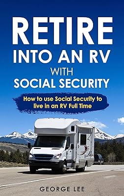 Retire Into An RV With Social Security: How To Use Social Security To Live In An RV Full Time