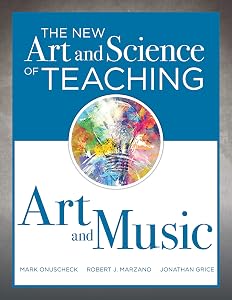 The New Art and Science of Teaching Art and Music: Effective Teaching Strategies Designed for Music and Art Education by Mark Onuscheck