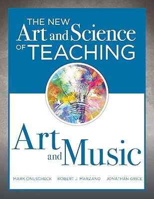 The New Art and Science of Teaching Art and Music: Effective Teaching Strategies Designed for Music and Art Education