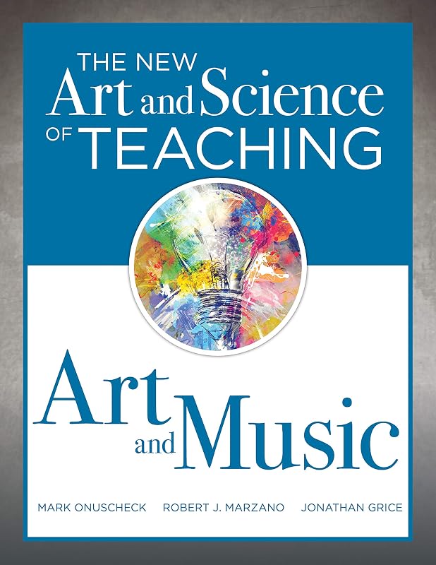 The New Art and Science of Teaching Art and Music: Effective Teaching Strategies Designed for Music and Art Education by Mark Onuscheck