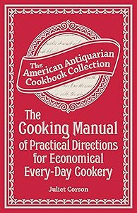 The Cooking Manual of Practical Directions for Economical Every-Day Cookery (American Antiquarian Cookbook Collection)