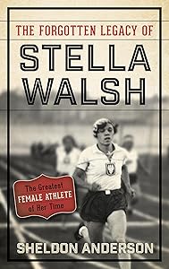 The Forgotten Legacy of Stella Walsh: The Greatest Female Athlete of Her Time by Sheldon Anderson