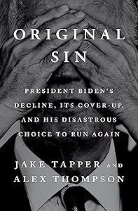 Original Sin: President Biden's Decline, Its Cover-Up, and His Disastrous Choice to Run Again by Jake Tapper