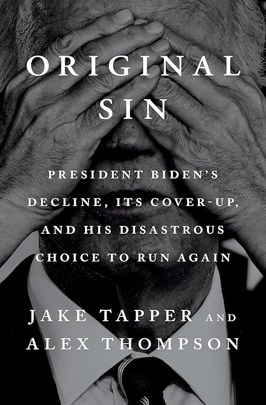 Original Sin: President Biden's Decline, Its Cover-Up, and His Disastrous Choice to Run Again by Jake Tapper