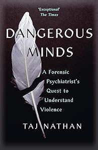 Dangerous Minds: A Forensic Psychiatrist's Quest to Understand Violence by Taj Nathan