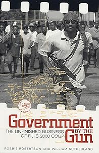 Government by the Gun: The Unfinished Business of Fiji's 2000 Coup