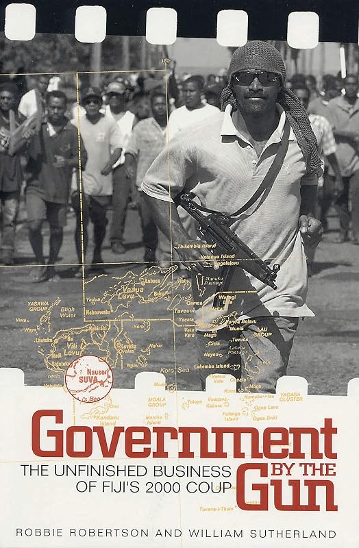 Government by the Gun: The Unfinished Business of Fiji's 2000 Coup by Robert Robertson