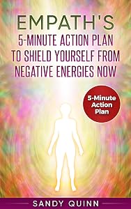 Empath's 5-Minute Action Plan To Shield Yourself From Negative Energies Now by Sandy Quinn