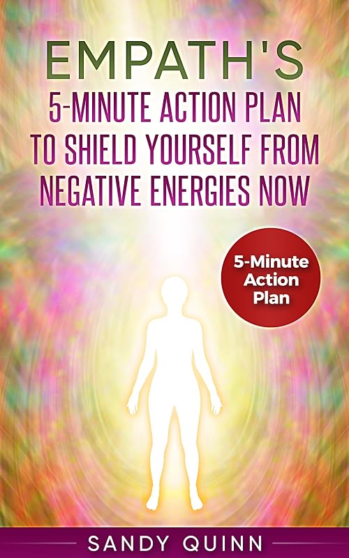 Empath's 5-Minute Action Plan To Shield Yourself From Negative Energies Now by Sandy Quinn