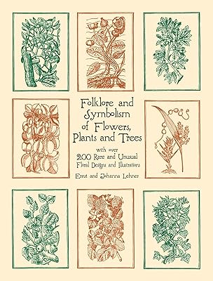 Folklore and Symbolism of Flowers, Plants and Trees: with over 200 Rare and Unusual Floral Designs and Illustrations (Dover Pictorial Archive)