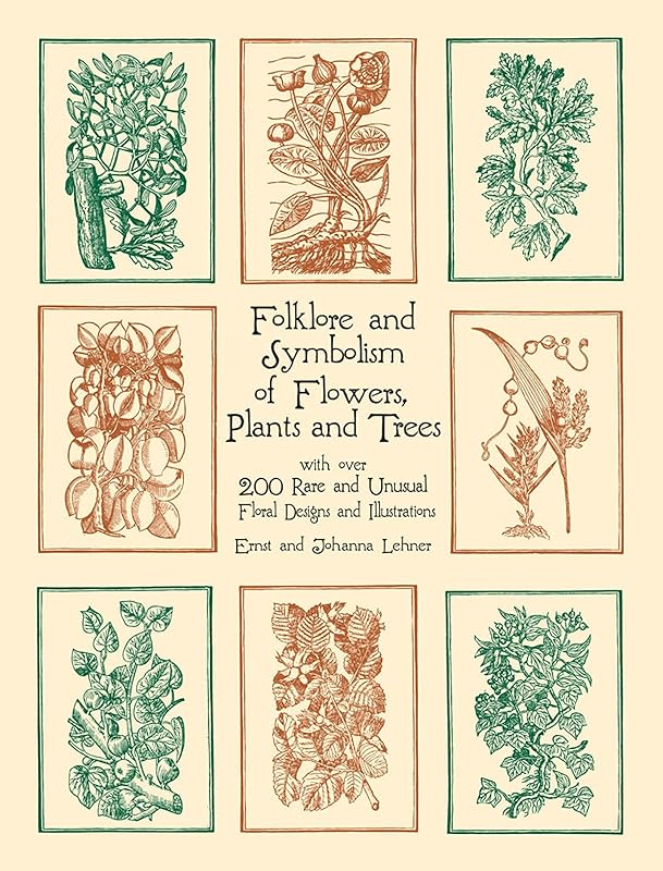Folklore and Symbolism of Flowers, Plants and Trees: with over 200 Rare and Unusual Floral Designs and Illustrations (Dover Pictorial Archive) by Ernst Lehner
