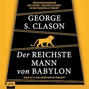 Der reichste Mann von Babylon: Erfolgsgeheimnisse der Antike - Der erste Schritt in die finanzielle Freiheit